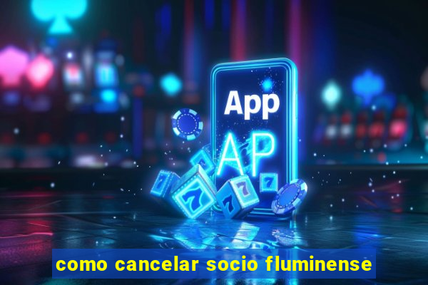 como cancelar socio fluminense